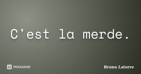 C'est la merde.... Frase de Bruno Latorre.