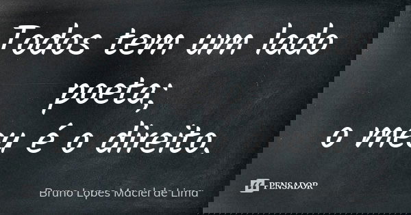 Todos tem um lado poeta; o meu é o direito.... Frase de Bruno Lopes maciel de Lima.