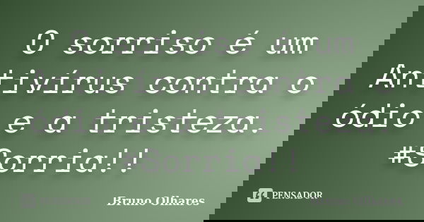 O sorriso é um Antivírus contra o ódio e a tristeza. #Sorria!!... Frase de Bruno Olhares.