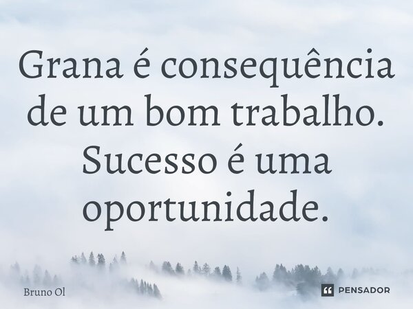 ⁠Grana é consequência de um bom trabalho. Sucesso é uma oportunidade.... Frase de Bruno Oliveira.