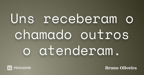 Uns receberam o chamado outros o atenderam.... Frase de Bruno Oliveira.