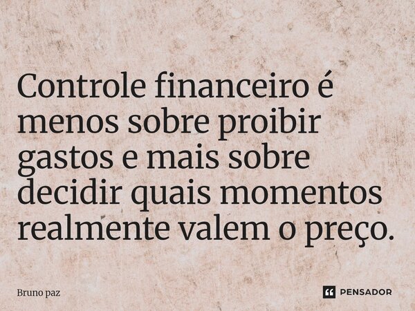 ⁠Controle financeiro é menos sobre proibir gastos e mais sobre decidir quais momentos realmente valem o preço.... Frase de Bruno paz.