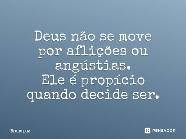 ⁠Deus não se move por aflições ou angústias. Ele é propício quando decide ser.... Frase de Bruno paz.