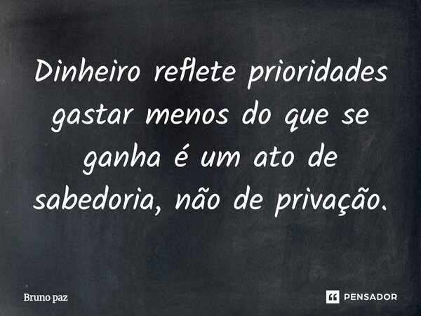 ⁠Dinheiro reflete prioridades gastar menos do que se ganha é um ato de sabedoria, não de privação.... Frase de Bruno paz.