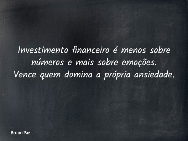 Investimento financeiro é menos sobre números e mais sobre emoções. Vence quem domina a própria ansiedade.... Frase de Bruno Paz.