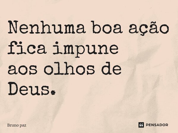 ⁠Nenhuma boa ação fica impune aos olhos de Deus.... Frase de Bruno paz.