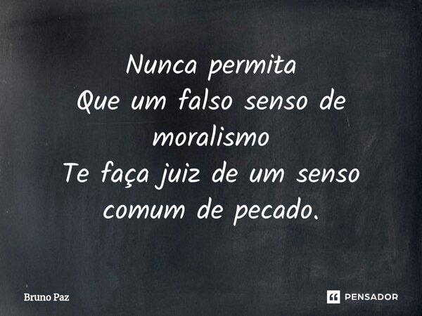 ⁠⁠Nunca permita Que um falso senso de moralismo Te faça juiz de um senso comum de pecado.... Frase de Bruno paz.