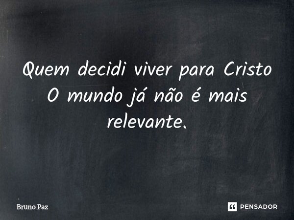 ⁠Quem decidi viver para Cristo O mundo já não é mais relevante.... Frase de Bruno paz.