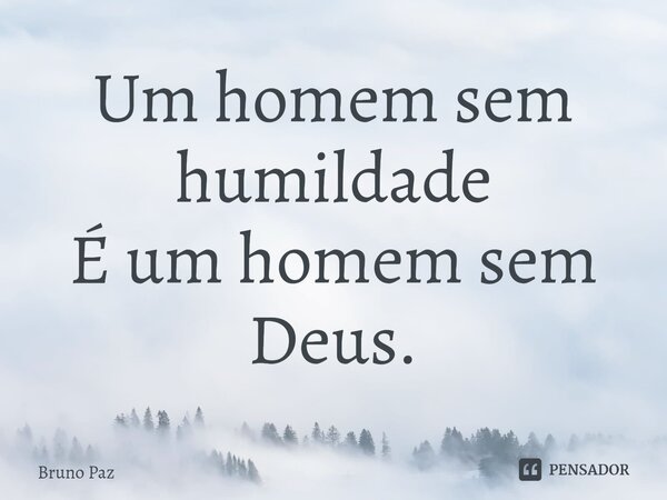Um homem sem humildade É um homem sem Deus.⁠... Frase de Bruno paz.