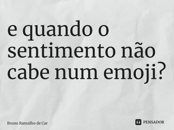 e quando o sentimento não cabe num emoji?⁣ ⁣... Frase de Bruno Ramalho de Carvalho.