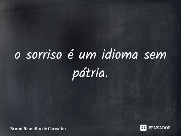 ⁠o sorriso é um idioma sem pátria.... Frase de Bruno Ramalho de Carvalho.