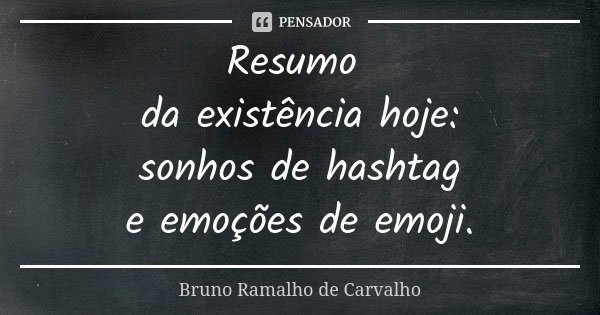 Resumo da existência hoje: sonhos de hashtag e emoções de emoji.... Frase de Bruno Ramalho de Carvalho.