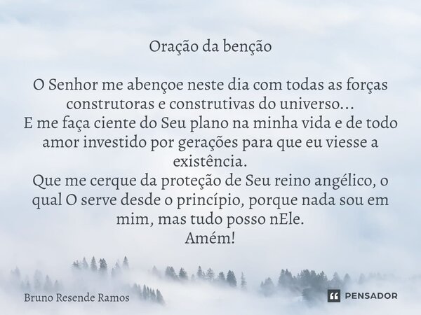⁠⁠⁠⁠⁠Oração da benção O Senhor me abençoe neste dia com todas as forças construtoras e construtivas do universo... E me faça ciente do Seu plano na minha vida e... Frase de Bruno Resende Ramos.