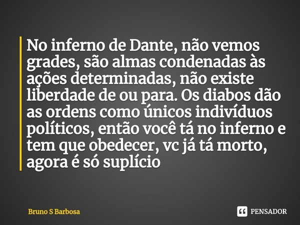 No inferno de Dante, não vemos Bruno S Barbosa - Pensador