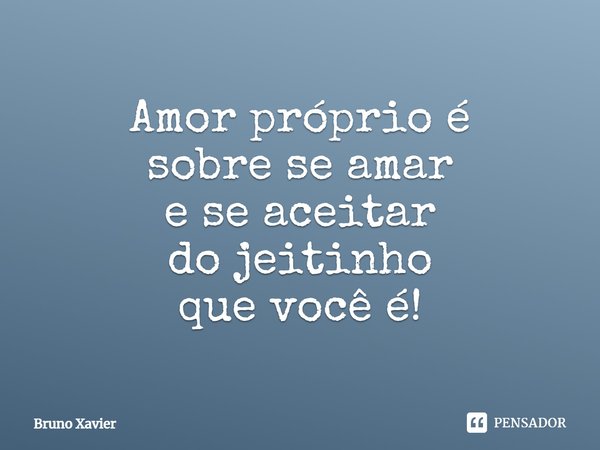 ⁠Amor próprio é
sobre se amar
e se aceitar
do jeitinho
que você é!... Frase de Bruno Xavier.