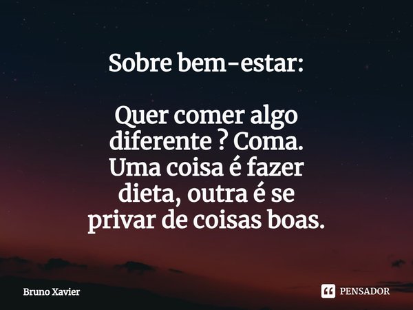 ⁠Sobre bem-estar: Quer comer algo
diferente ? Coma.
Uma coisa é fazer
dieta, outra é se
privar de coisas boas.... Frase de Bruno Xavier.