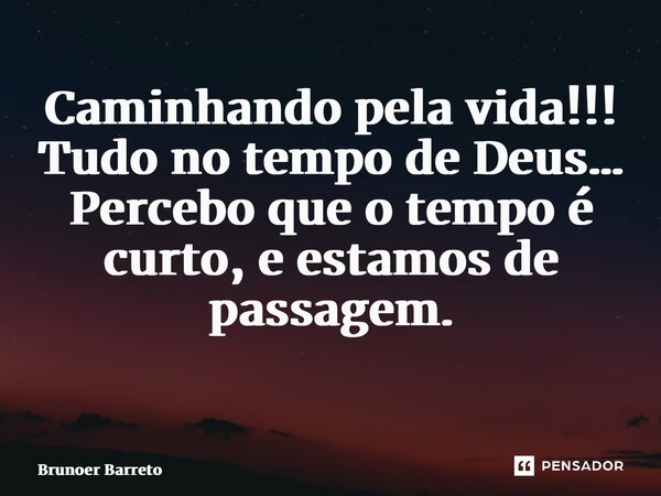 Caminhando pela vida!!! Tudo no tempo de Deus… Percebo que o tempo é curto, e estamos de passagem. ⁠... Frase de Brunoer Barreto.