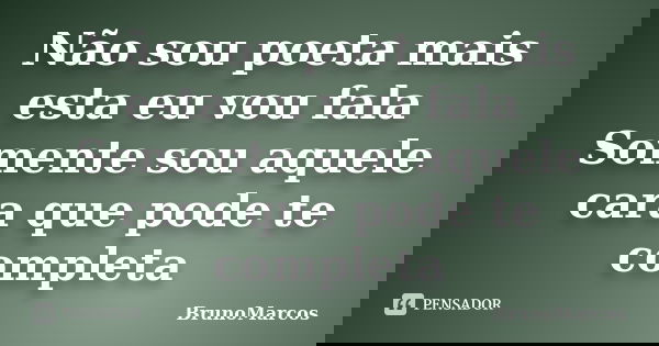 Não sou poeta mais esta eu vou fala Somente sou aquele cara que pode te completa... Frase de BrunoMarcos.