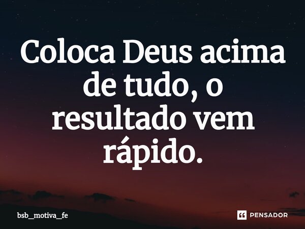 ⁠Coloca Deus acima de tudo, o resultado vem rápido.... Frase de bsb_motiva_fe.