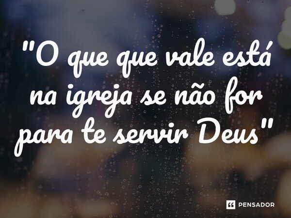 "O que que vale está na igreja se não for para te servir Deus"⁠... Frase de bsb_motiva_fe.
