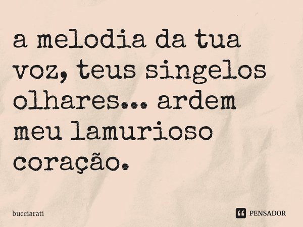 ⁠a melodia da tua voz, teus singelos olhares... ardem meu lamurioso coração.... Frase de bucciarati.