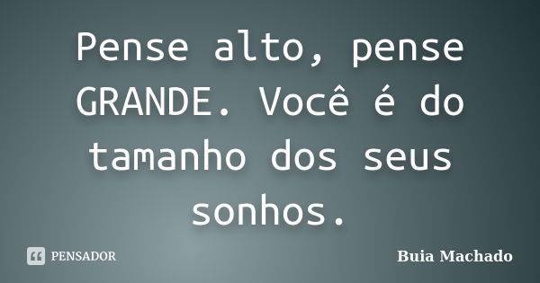 PENSE GRANDE 