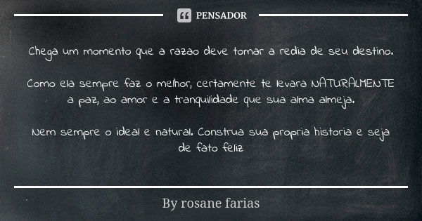 Chega Um Momento Que A Razao Deve Tomar By Rosane Farias Pensador 5584