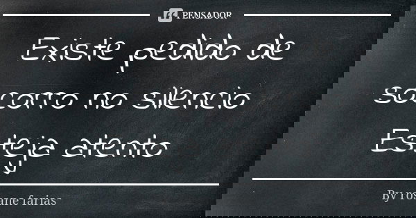 Existe pedido de socorro no silencio Esteja atento... Frase de By rosane farias.
