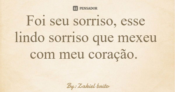 Foi seu sorriso, esse lindo sorriso que mexeu com meu coração.... Frase de By:Zakiel brito.