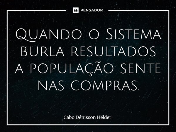 ⁠Quando o Sistema burla resultados a população sente nas compras.... Frase de Cabo Dênisson Hélder.