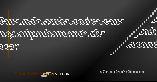 Deus não avisa sobre seus planos,simplesmente faz acontecer.... Frase de Cacio Leite Santana.