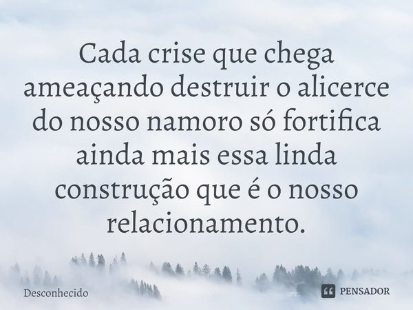 ⁠⁠Cada crise que chega ameaçando destruir o alicerce do nosso namoro só fortifica ainda mais essa linda construção que é o nosso relacionamento.