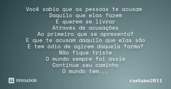 Você sabia que as pessoas te acusam Daquilo que elas fazem E querem se livrar Através de acusações Ao primeiro que se apresenta? E que te acusam daquilo que ela... Frase de caetano2811.