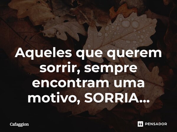 ⁠ Aqueles que querem sorrir, sempre encontram uma motivo, SORRIA...... Frase de Cafaggion.