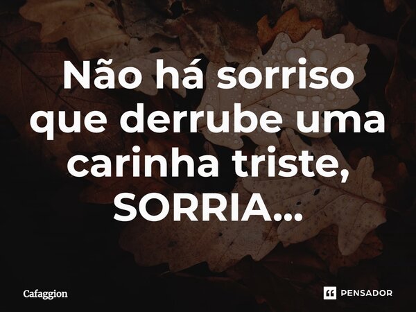 ⁠Não há sorriso que derrube uma carinha triste, SORRIA...... Frase de Cafaggion.