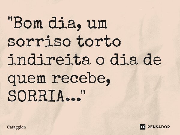 ⁠"Bom dia, um sorriso torto indireita o dia de quem recebe, SORRIA..."... Frase de Cafaggion.