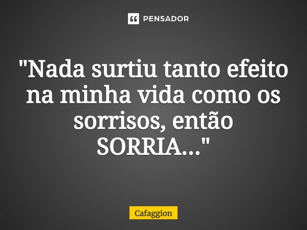 ⁠"Nada surtiu tanto efeito na minha vida como os sorrisos, então SORRIA..."... Frase de Cafaggion.