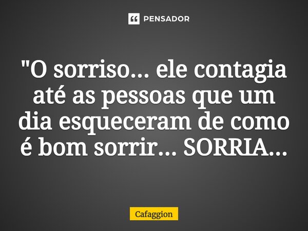⁠"O sorriso... ele contagia até as pessoas que um dia esqueceram de como é bom sorrir... SORRIA...... Frase de Cafaggion.