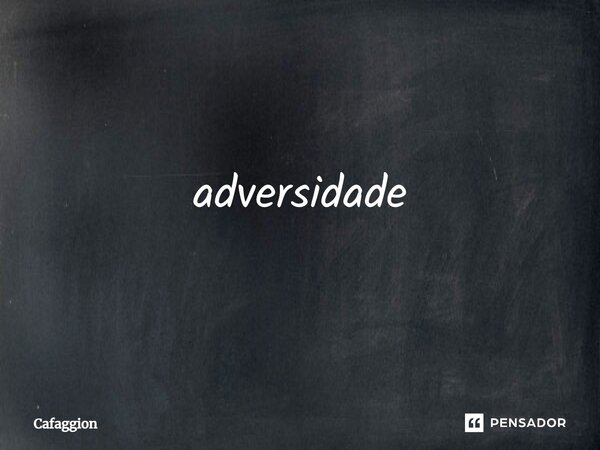 ⁠"Que a adversidade não tire jamais o sorriso do meu rosto, SORRIA..."... Frase de Cafaggion.