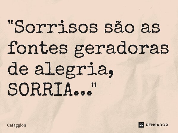 ⁠"Sorrisos são as fontes geradoras de alegria, SORRIA... "... Frase de Cafaggion.