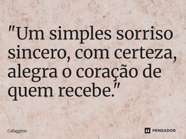 ⁠"Um simples sorriso sincero, com certeza, alegra o coração de quem recebe."... Frase de Cafaggion.