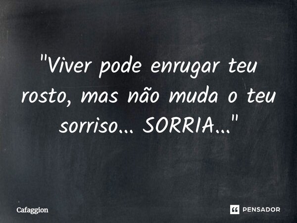 ⁠"Viver pode enrugar teu rosto, mas não muda o teu sorriso... SORRIA..."... Frase de Cafaggion.