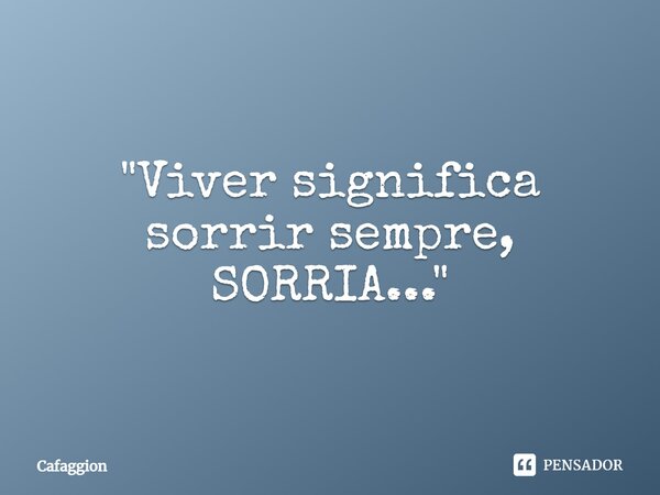 ⁠"Viver significa sorrir sempre, SORRIA..."... Frase de Cafaggion.
