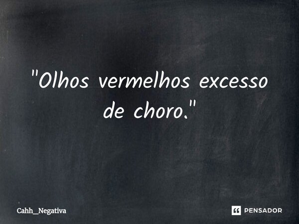 ⁠"Olhos vermelhos excesso de choro."... Frase de Cahh_Negativa.