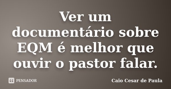 Ver um documentário sobre EQM é melhor que ouvir o pastor falar.... Frase de Caio Cesar de Paula.