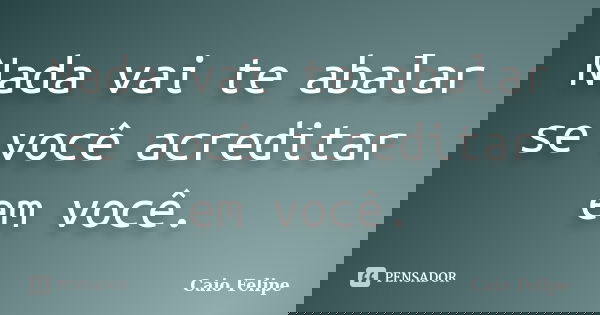 Nada vai te abalar se você acreditar em você.... Frase de Caio Felipe.