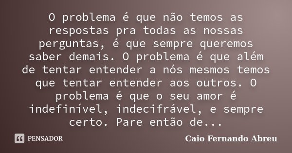 Pensando bem, acho que o problema está Caio Fernando Abreu - Pensador