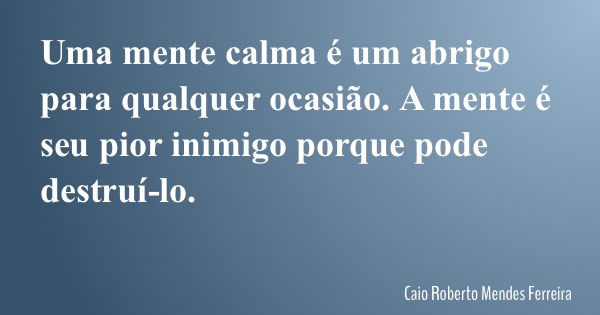 Uma Mente Calma E Um Abrigo Para Caio Roberto Mendes Ferreira