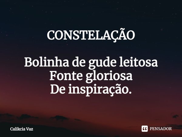 ⁠CONSTELAÇÃO Bolinha de gude leitosa
Fonte gloriosa
De inspiração.... Frase de Calikcia Vaz.