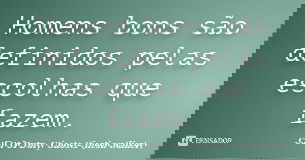Homens bons são definidos pelas escolhas que fazem.... Frase de Call Of Duty: Ghosts (hesh walker).